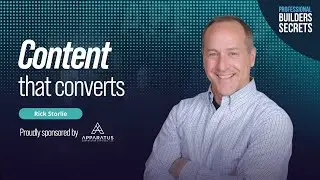 Professional Builders Secrets Episode 211: Content That Converts With Rick Storlie