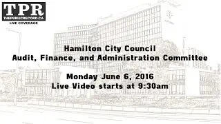 Hamilton City Council Audit, Finance, Administration for June 6, 2016