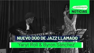 Nuevo d&uacute;o de jazz llamado 'Yaryt Roll & Byron S&aacute;nchez' - Teleantioquia Noticias