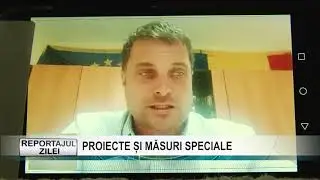 Reportajul zilei 2 IULIE 2020   PROIECTE ȘI MĂSURI SPECIALE