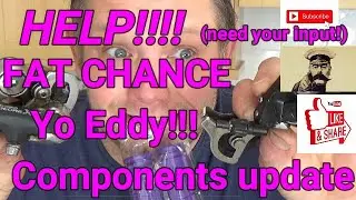 Fat Chance Yo eddy components and wheels update!!!