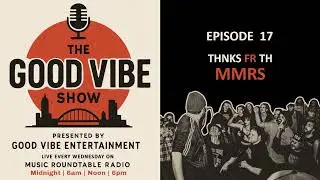 The Good Vibe Show Ep. 17 - Thnks Fr Th Mmrs