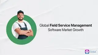 Global Field Service Management Software Market Growth