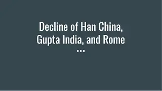 Decline of Han China, Gupta India, and Rome
