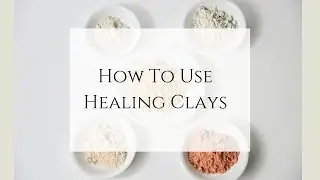 How to Use Healing Clays