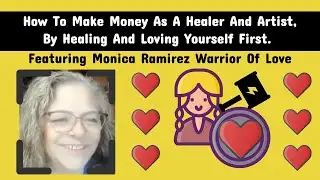 How To Make Money As A Healer And Artist By Healing And Loving Yourself First  HEALER MONICA RAMIREZ