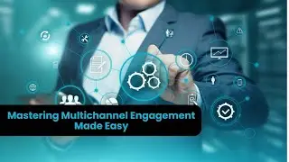 Mastering Multichannel Engagement Made Easy
