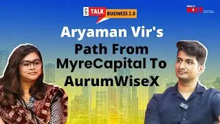 How Aryaman Vir's Journey Led MyreCapital To AurumWiseX