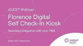 Webinar: Florence Digital Self Check-In Kiosk Integration with Medtech ALEX&reg;