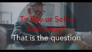 To Buy or Sell a Company: That is the Question. Mergers and Acquisitions.