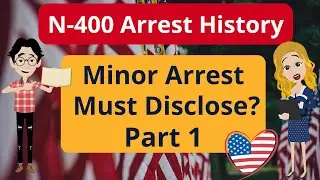 N-400 Arrest History (Part 1) | Do You Have to Disclose a Minor Arrest? | USCIS Interview