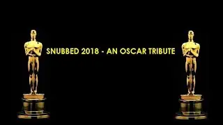 Snubbed 2018 - An Oscar Tribute