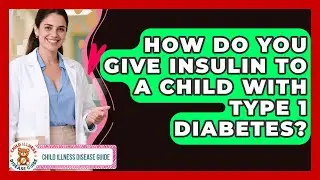 How Do You Give Insulin To A Child With Type 1 Diabetes? - Child Illness Disease Guide