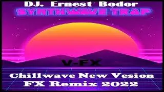 DJ. Ernest Bodor - FL Synthwave Trap Chillwave V-FX Remix 2022