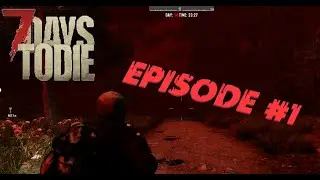 7 Days to Die: Episode #1: The First Edit