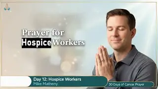 Prayer for Palliative and Hospice Workers | Mike Matheny | 30 Days of Cancer Prayer 2022