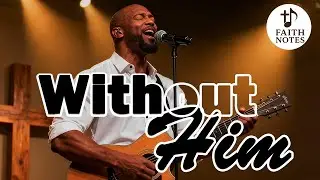 Without Him &mdash; A Soulful Hymn About the Power of Jesus | Faith Notes
