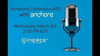 Achieving Continuous ATO with Anchore, Webinar hosted by Fierce Software
