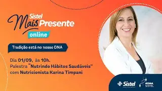 SISTEL MAIS PRESENTE ONLINE 2022 | Live nutrindo h&aacute;bitos saud&aacute;veis - Karina Timpani Nutricionista