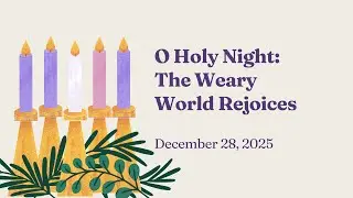 &ldquo;O Holy Night: The Weary World Rejoices&rdquo; &ndash; Pastor Shannon's Sunday Sermon for 12/28/25