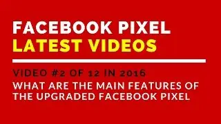 Facebook Pixel 2016 Video 2 - What Are The Main Features of The Upgraded Facebook Pixel