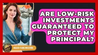 Are Low-Risk Investments Guaranteed to Protect My Principal? | Golden Years Investing News