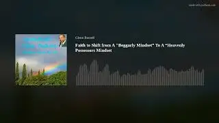 Faith To Shift From A Beggarly Mindset To A Heavenly Possessors