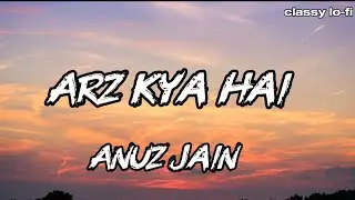 Anuz Jain - Arz Kya Hai ( Lyrics ) 