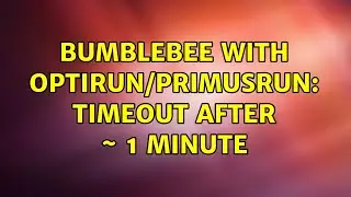 bumblebee with optirun/primusrun: timeout after ~ 1 minute