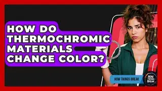 How Do Thermochromic Materials Change Color? - How Things Break