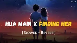 Hua Main X Finding Her (Slowed + Reverb) | Jana Mere Sawalon Ka Manzar Tu | SSR Lofi