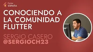 Conociendo a la comunidad Flutter #2 - Sergio Casero