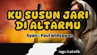 KU SUSUN JARI DI ALTARMU || LAGU KATOLIK || Syair : Paul Widyawan