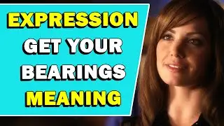 Значение выражения &laquo;Get Your Bearings&raquo;