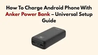How To Charge Android Phone With Anker Power Bank &ndash; Universal Setup Guide