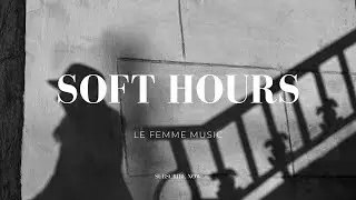 SOFT HOURS | LE FEMME MUSIC