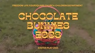 Chocolate, Bunnies, and Eggs - Easter Play 2021- FLFC Children