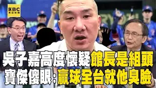【館長自爆曾做球版】吳子嘉高度懷疑「館長是組頭」呼籲北檢快查他金流？！ 台灣12強完封日本舉國歡騰「只有他臭臉」寶傑傻眼：全台灣就他不開心！  -【關鍵時刻】劉寶傑
