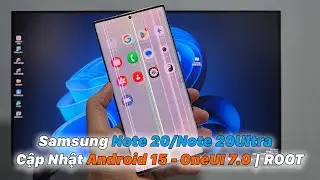 Samsung Note 20/Note 20Ultra Cập Nhật Android 15 - OneUI 7.0 | ROOT