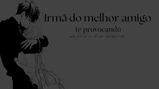 Irmã do melhor amigo...Te provocando