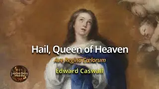 Hail, Queen of Heaven (Edward Caswall)