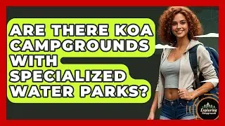 Are There KOA Campgrounds With Specialized Water Parks? - Exploring Campgrounds