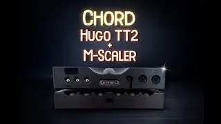 Chord Hugo TT2 + M-Scaler Review