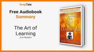 The Art of Learning by Josh Waitzkin: 9 Minute Summary