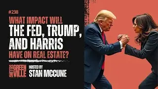 Selling Greenville Podcast E238: What impact will the Fed, Trump, and Harris have on real estate?