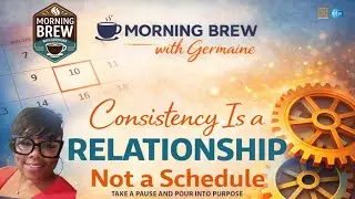 Morning Brew with Germaine: Consistency Is a Relationship, Not a Schedule