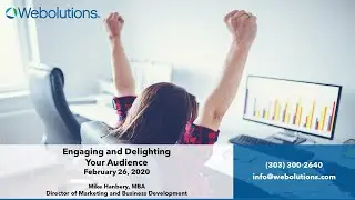 Webolutions Webinar: Engaging and Delighting Your Audience, February 26, 2020