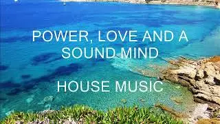 POWER, LOVE AND A SOUND MIND, House Music