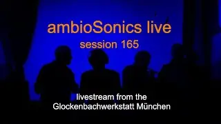 ambioSonics live 165 - streaming from the Glockenbachwerkstatt München