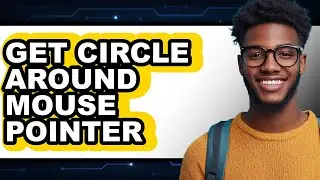 How to Get a Circle Around Mouse Pointer in 2025 - Full Guide